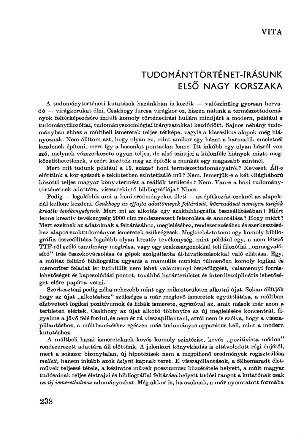 VITA TUDOMÁNYTÖRTÉNET-ÍRÁSUNK ELSŐ NAGY KORSZAKA A tudománytörténeti kutatások hazánkban is kezdik valószínűleg gyorsan hervadó virágkorukat élni.