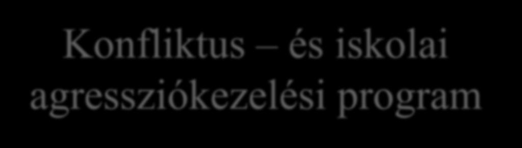 Konfliktus és iskolai agressziókezelési program A program időpontja: 2015. június 08 június 11.