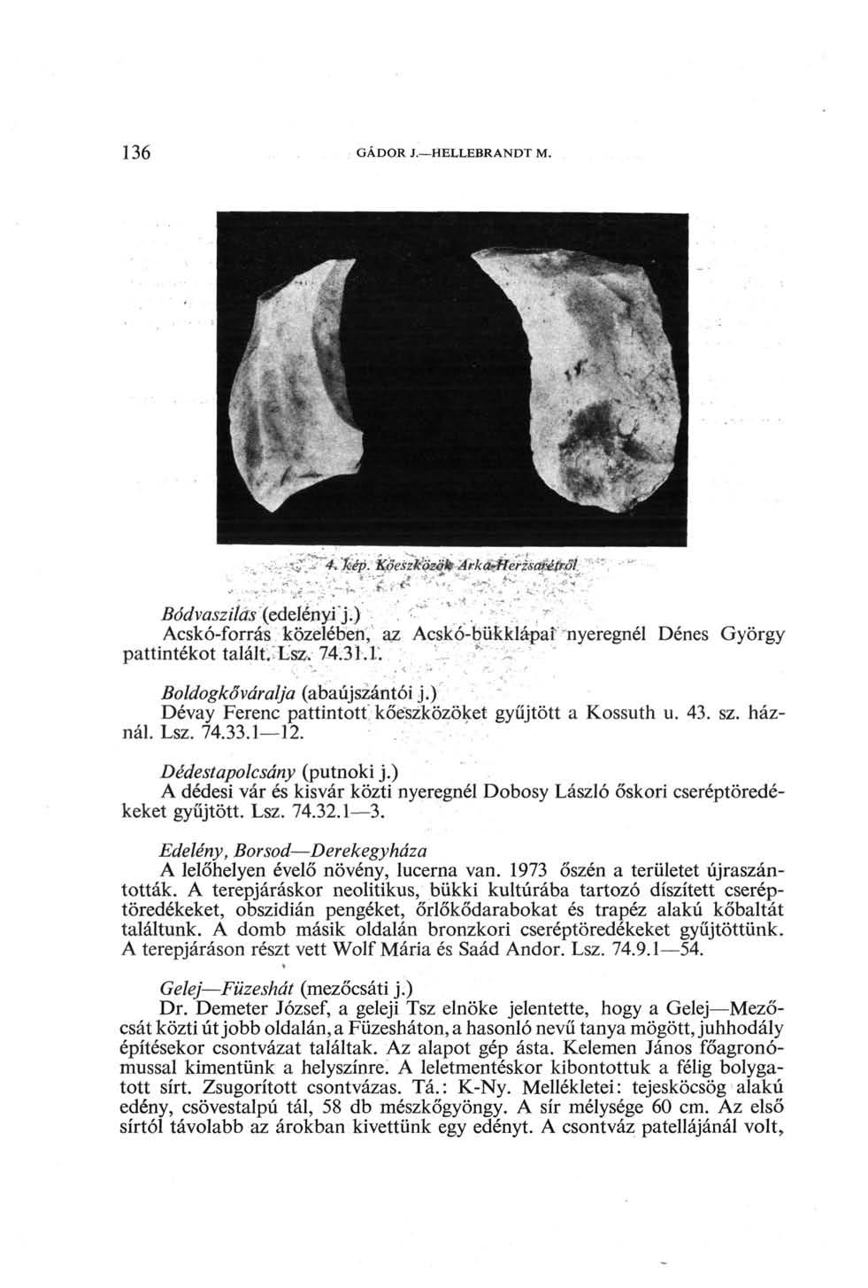 136 GÁDOR J. HELLEBRANDT M. Boldogkőváralja (abaújszántói j.) Dévay Ferenc pattintott kőeszközöket gyűjtött a Kossuth u. 43. sz. háznál. Lsz. 74.33.1 12. Dédestapolcsány (putnoki j.