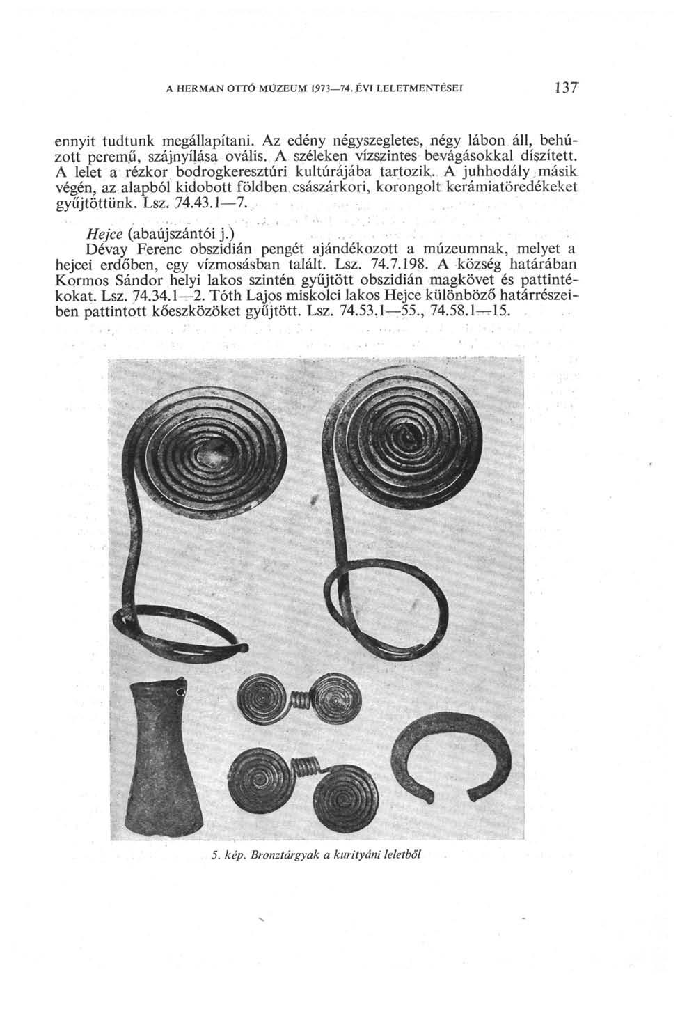 A Herman OTTÓ MÚZEUM 1973 74. ÉVI LELETMENTÉSEI 137 ennyit tudtunk megállapítani. Az edény négyszegletes, négy lábon áll, behúzott peremu, szájnyílása ovális.