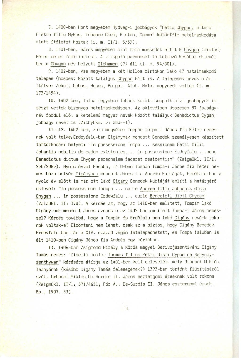 7. 1400-ban Hont megyében Hydveg-i jobbágyok "Petro Chygan, altero P etro filio Mykes, Iohanne Cheh, Petro, Cosma" különféle hatalmaskodása miatt ítéletet hoztak (i. m. 11/1: 5/33). 8.