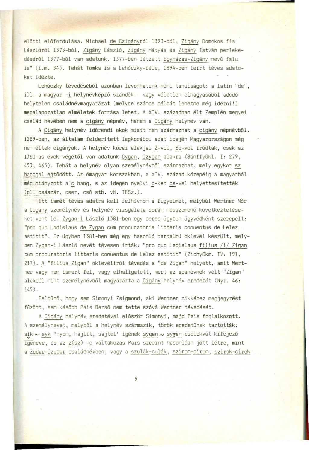 előtti előfordulása. Michael de Czigányról 1393-ból, Zigány Domokos fia Lászlóról l373-ból, Zigány László, Zigány Mátyás és Zigány István perlekedéséről 1377-ből van adatunk.