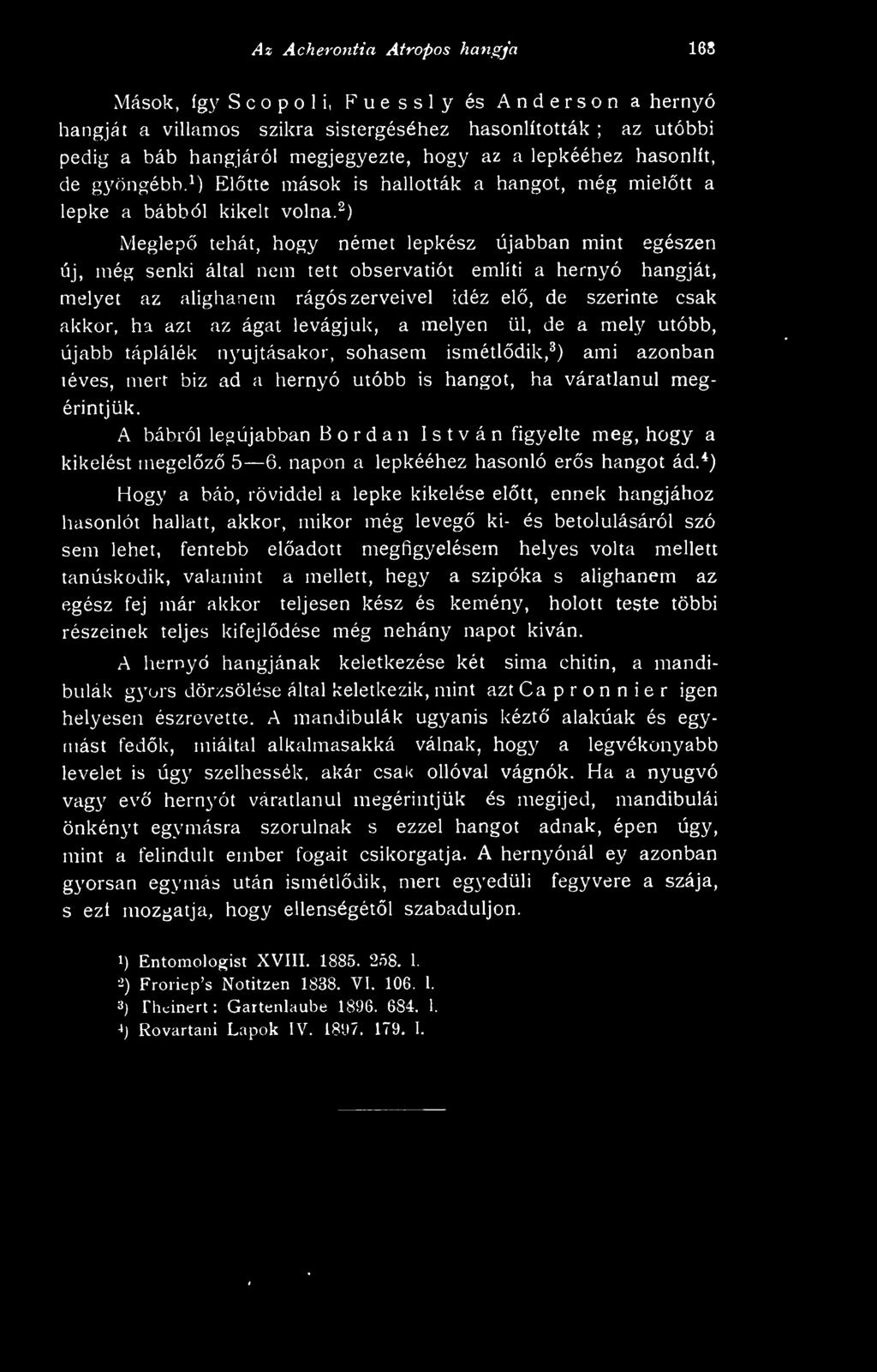 A bábról legújabban Bordán István figyelte kikelést megelz 5 6. napon a meg, hogy a lepkééhez hasonló ers hangot ád.
