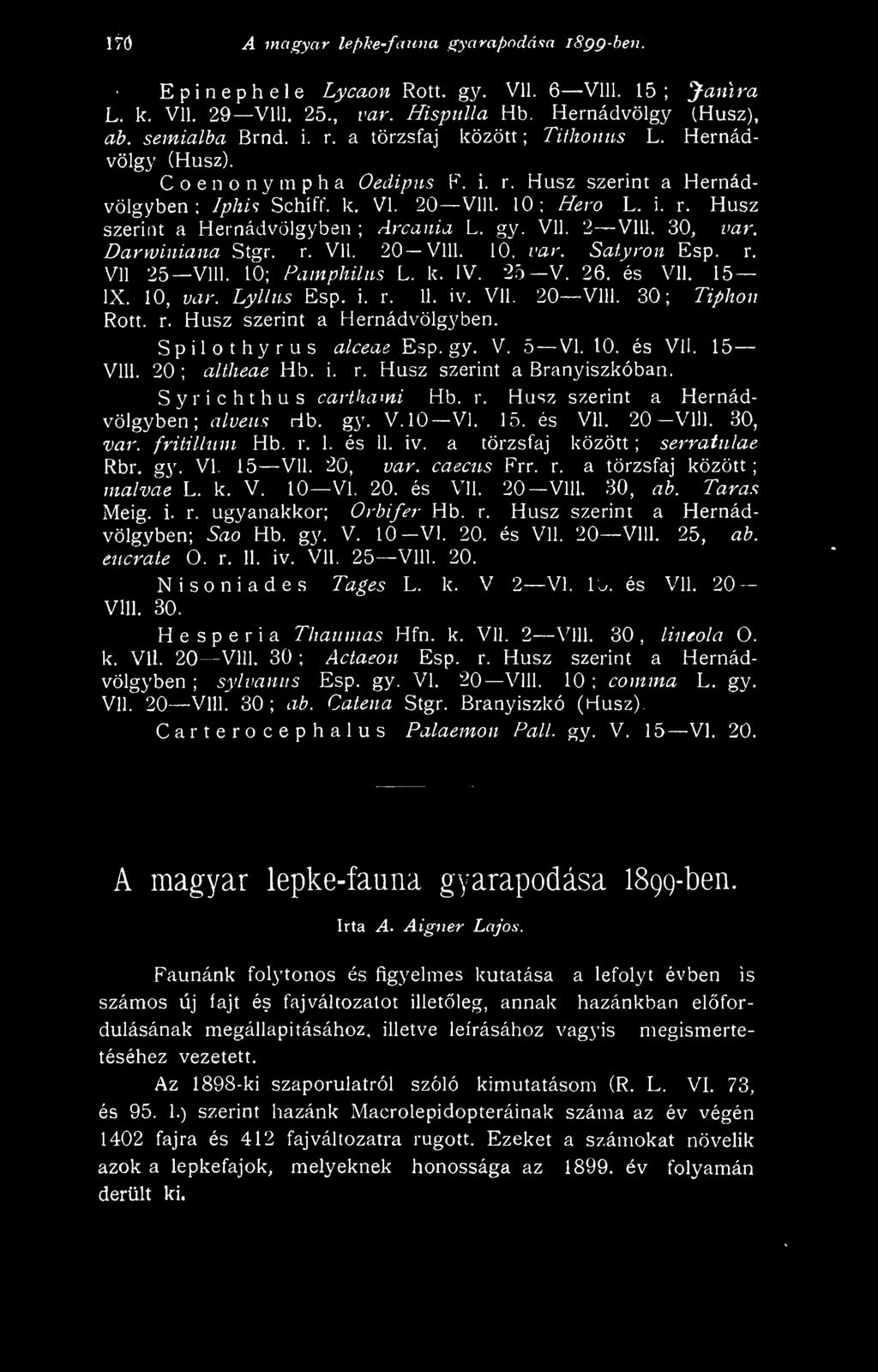 gy. V.IO VI. 15. és Vll. 20-Vlll. 30, var. fritilltim Hb. r. 1. és 11. iv. a törzsfaj között ; serratulae Rbr. gy. VI. 15 Vll. 20, var. caecus Frr. r. a törzsfaj között; malvae L. k. V. 10 VI. 20. és Vll. 20 Vlll.