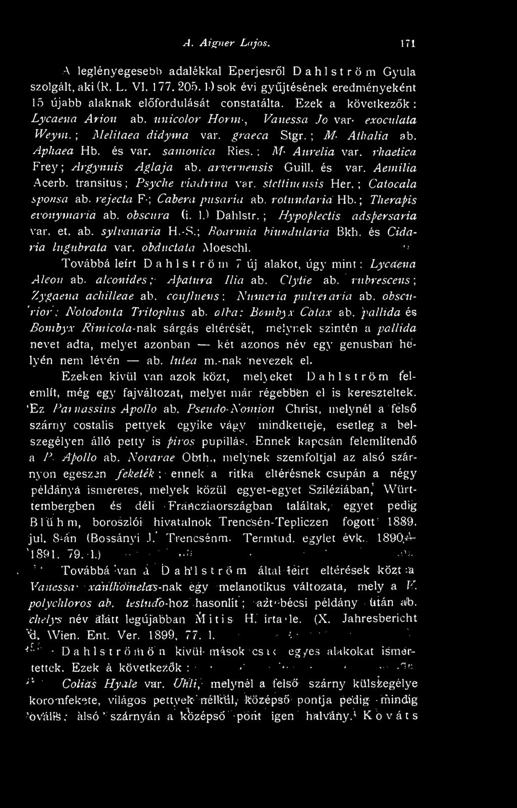 Továbbá leírt Dahlströni 7 új alakot, úgy mint : Lycíiena Alcoti ab. alconides ; Apafiira Ilia ab. Clytie ab. rnbrescens Zygaena achilíeae ab. ccnjjnens: Nitfiieria piilveiaria ab.