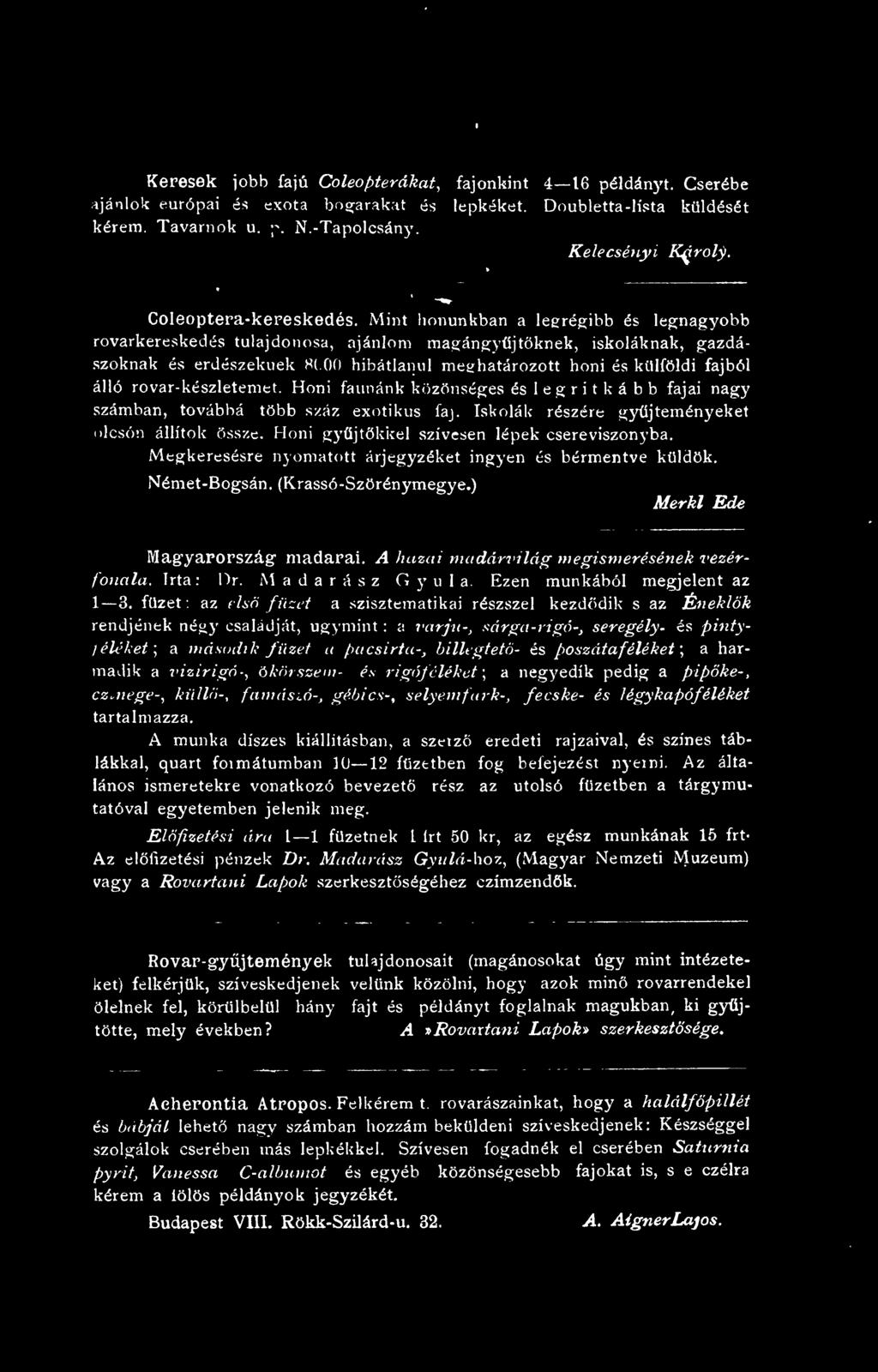 Honi gyjtökkel szívesen lépek csereviszonyba. Megkeresésre nyomatott árjegyzéket ingyen és bérmentve küldök. Néraet-Bogsán. (Krassó-Szörénymegye.) Merkl Ede Magyarország madarai.