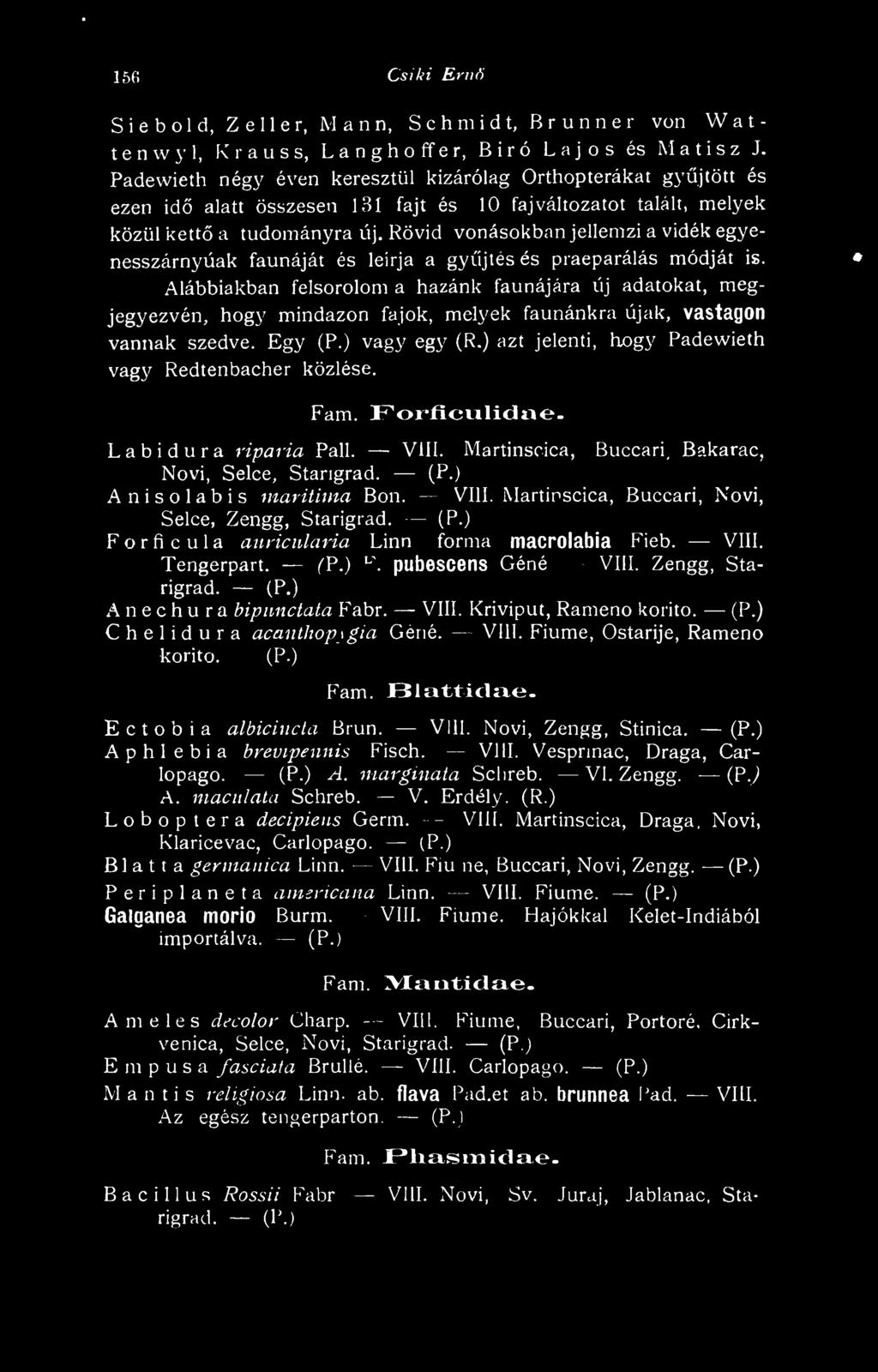 ) azt jelenti, hogy Padevvieth vagy Redtenbacher közlése. Fam. Forficulidae- Labidura riparia Pali. VIII. Martinscica, Buccari, Bakarac, Növi, Selce, Starigrad. (P.) Anisolabis maritima Bon. Vili.