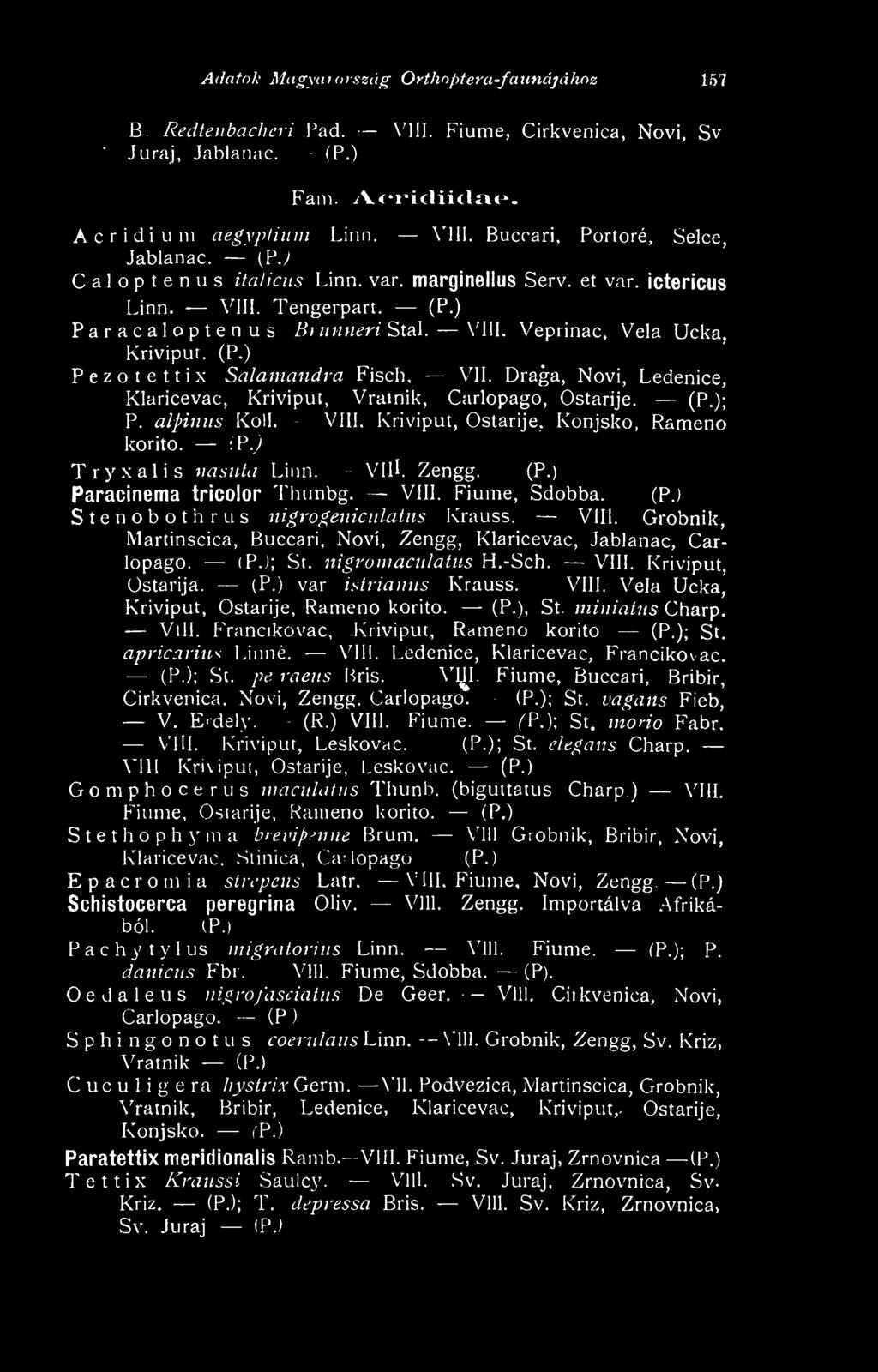 (P.) var istrianns Krauss. VIII. Vela Ucka, Kriviput, Ostarije, Rameno korito. (P.), St. tniuiatus Charp, Vill. Francikovac, Kriviput, Rameno korito (P.); St. apricaihf< Linné. VIII. Ledenice, Klaricevac, Francikovac.