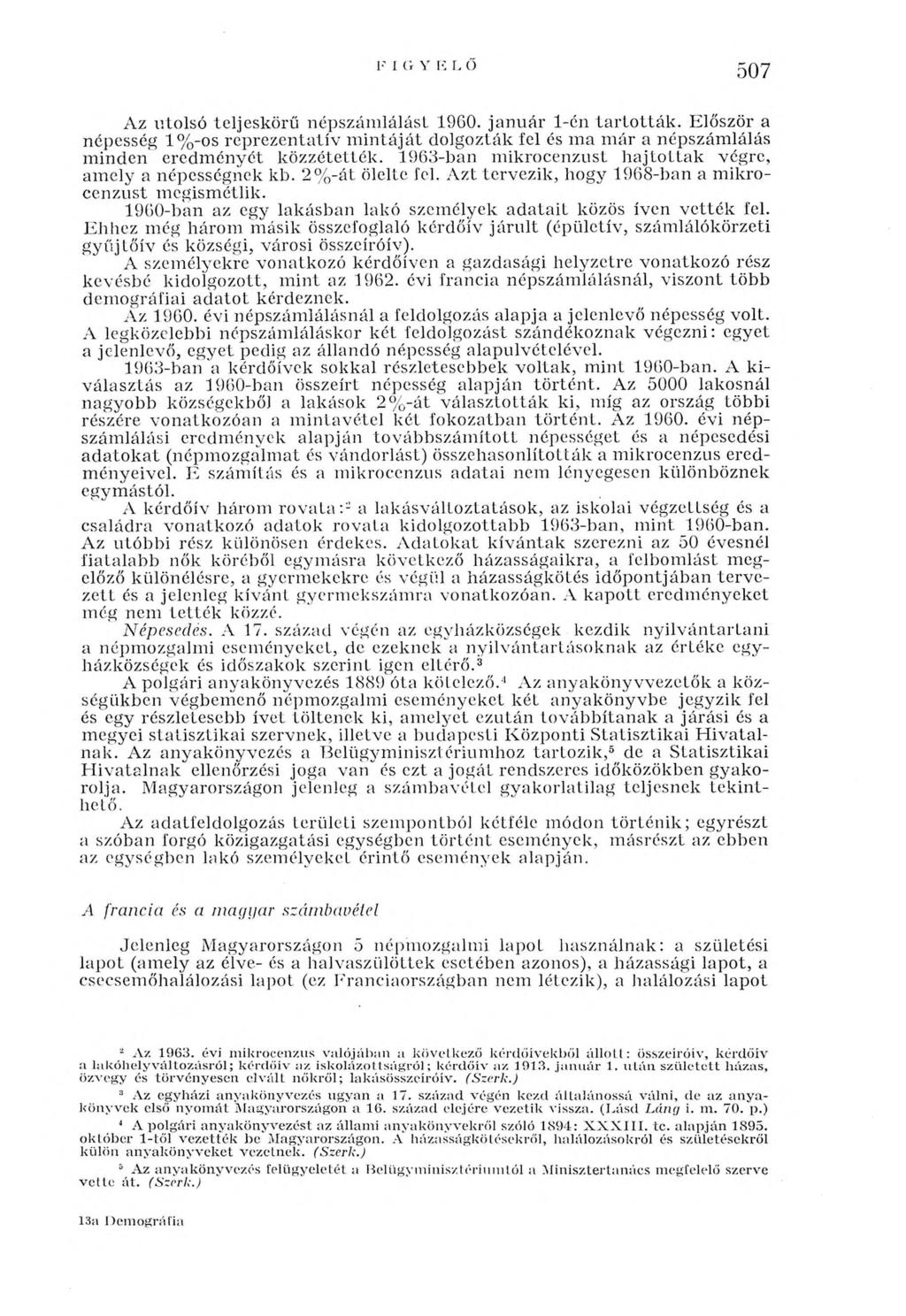 507 Az utolsó t eljeskörű népszám lálási 19G0. január 1-én ta rto ttá k. Először a népesség 1%-os reprezentatív m intáját dolgozták fel és ma m ár a népszámlálás minden eredm ényét közzétették.