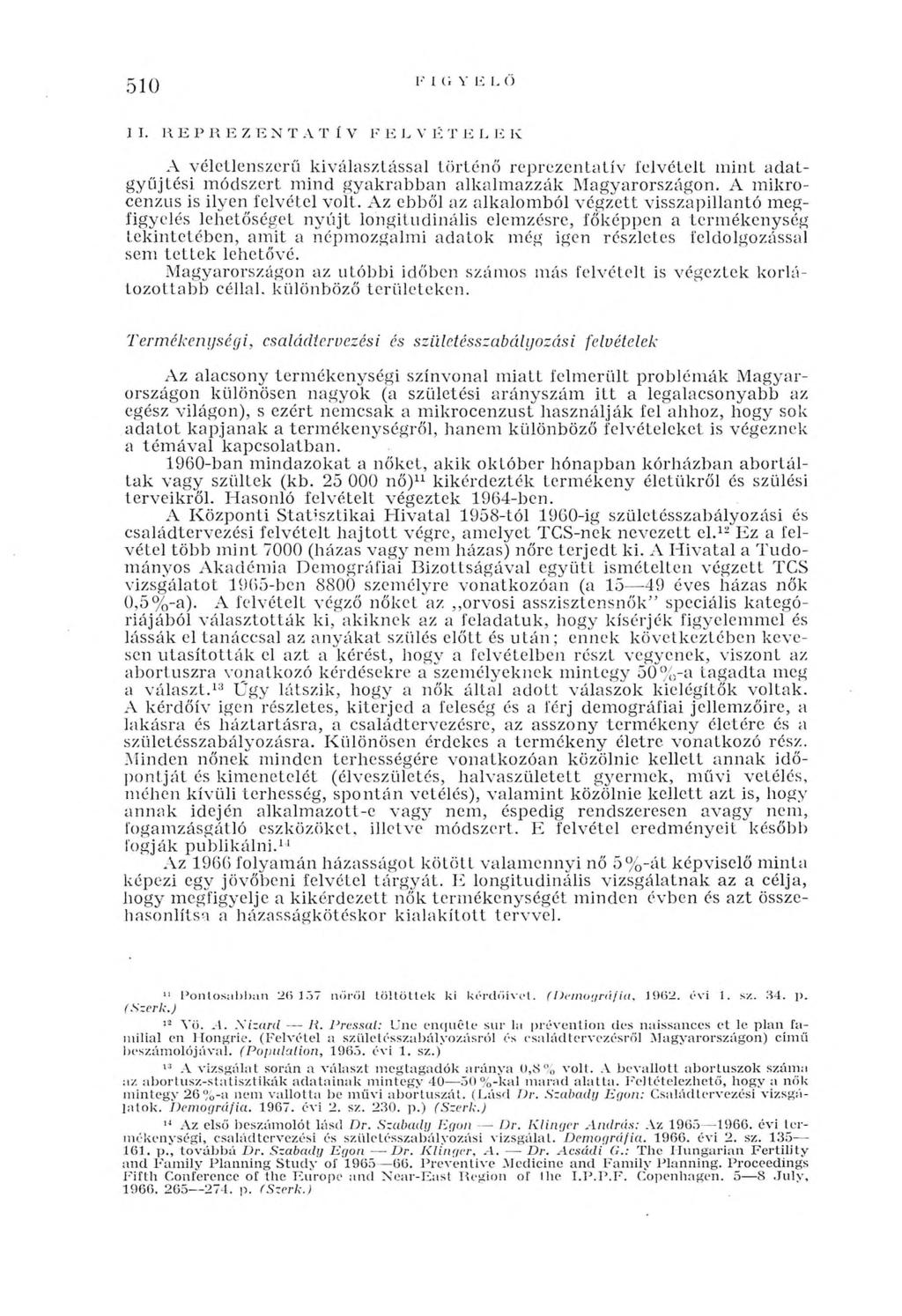 510 R e p r e z e n t a t í v f e l v é t e l e k A véletlenszerű kiválasztással történő reprezentatív felvételt m int a d a t gyűjtési módszert m ind gyakrabban alkalm azzák M agyarországon.