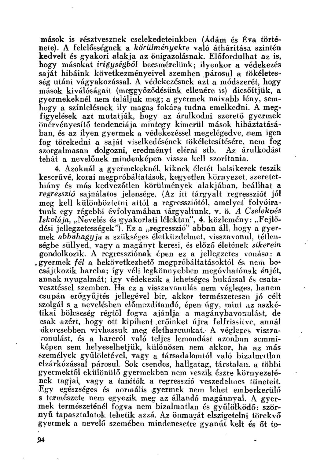 mások is résztvesznek cselekedeteinkben (Ádám és Éva története). A felelősségnek a körülményekre vaió áthárítása szintén kedvelt és gyakori alakja az önigazolásnak.