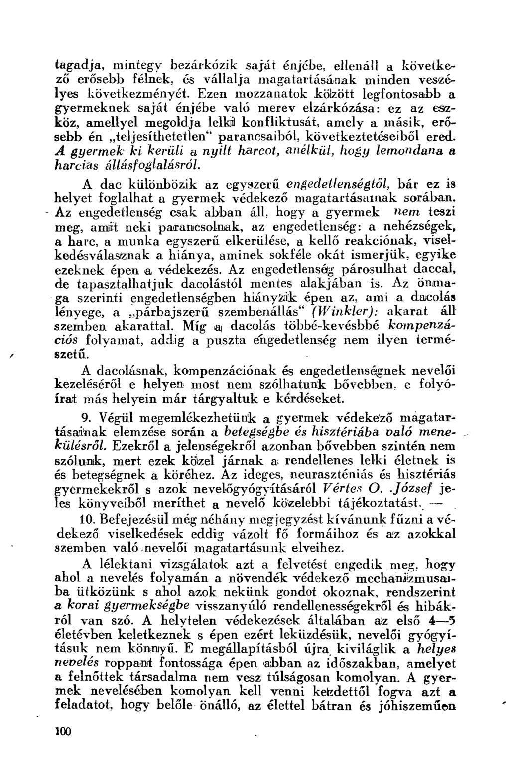 tagadja, mintegy bezárkózik saját énjébe, ellenáil a következő erősebb félnek, és vállalja magatartásának minden veszélyes következményét.