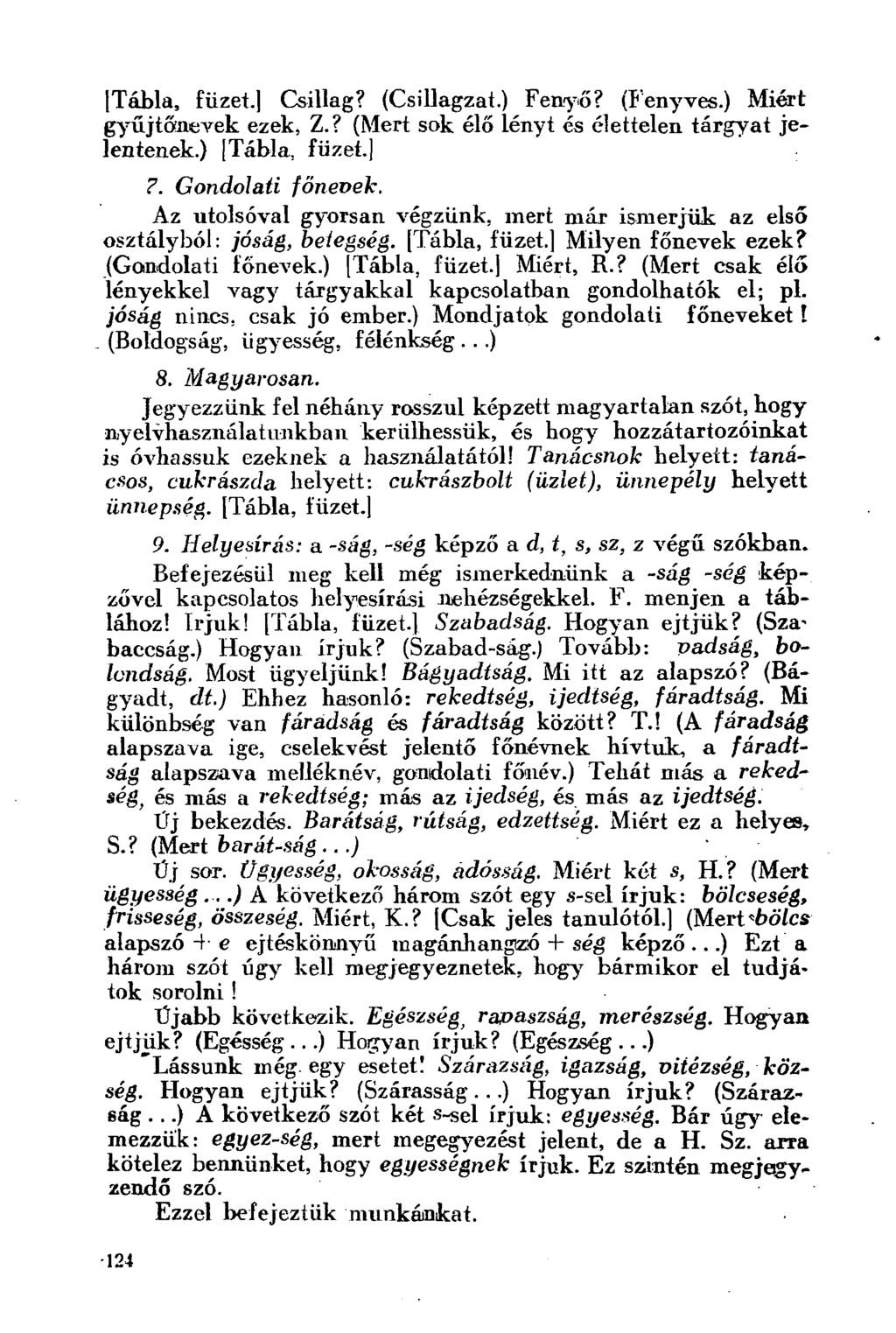 [Tábla, füzet.] Csillag? (Csillagzat.) Fenyő? (Fenyves.) Miért gyűjtőnevek ezek, Z.? (Mert sok élő lényt és élettelen tárgyat jelentenek.) [Tábla, füzet.]?. Gondolati főnevek.