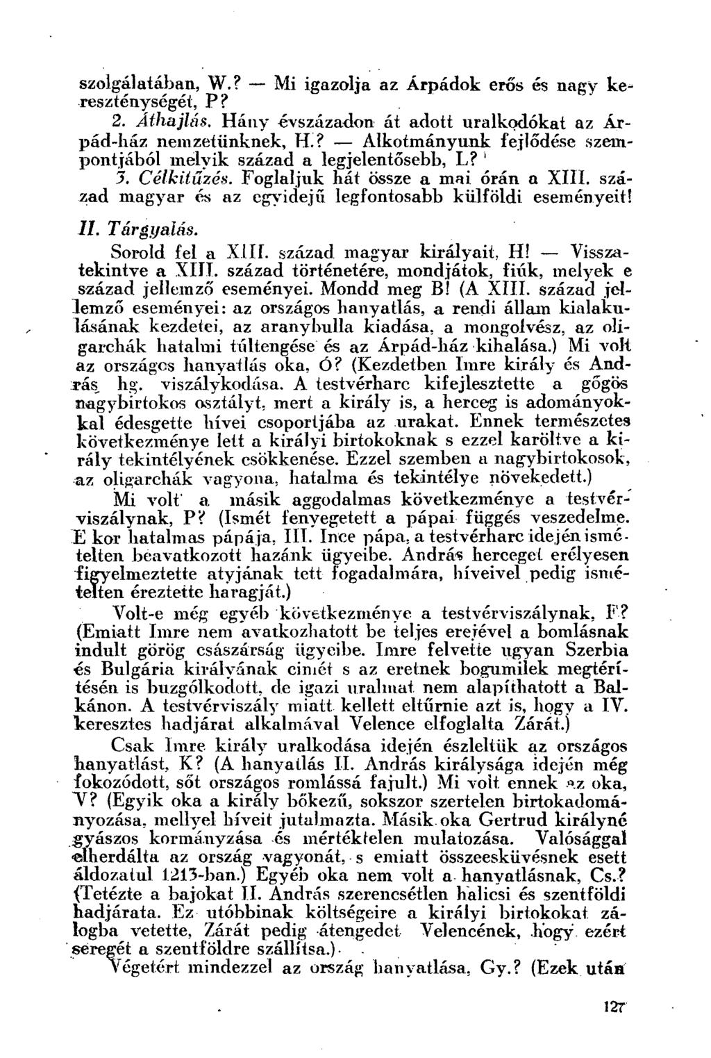 szolgálatában, W.? Mi igazolja az Árpádok erős és nagy kereszténységét, P? 2. Áthajtás. Hány évszázadon át adott uralkodókat az Árpád-ház nemzetünknek, H.