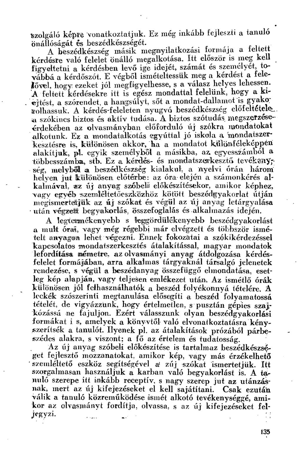 Szolgáló képre vonatkoztatjuk. Ez még inkább fejleszti a tanuló önállóságát és beszédkészségét. A beszédkészség másik megnyilatkozási íormája a telteit kérdésre való felelet önálló megalkotása.