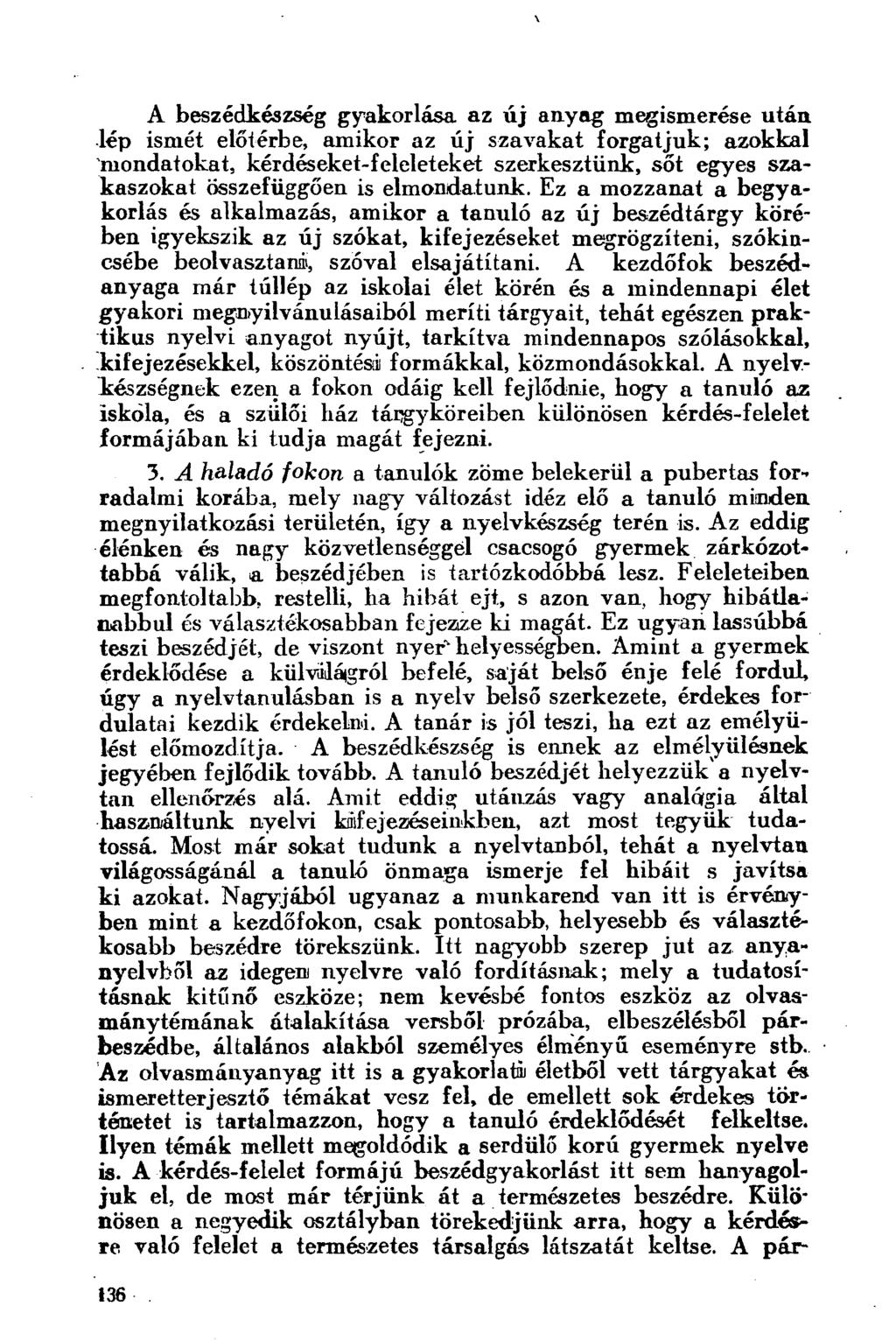 A beszédkészség gyakorlása az új anyag megismerése után lép ismét előtérbe, amikor az új szavakat forgatjuk; azokkal "mondatokat, kérdéseket-feleieteket szerkesztünk, sőt egyes szakaszokat