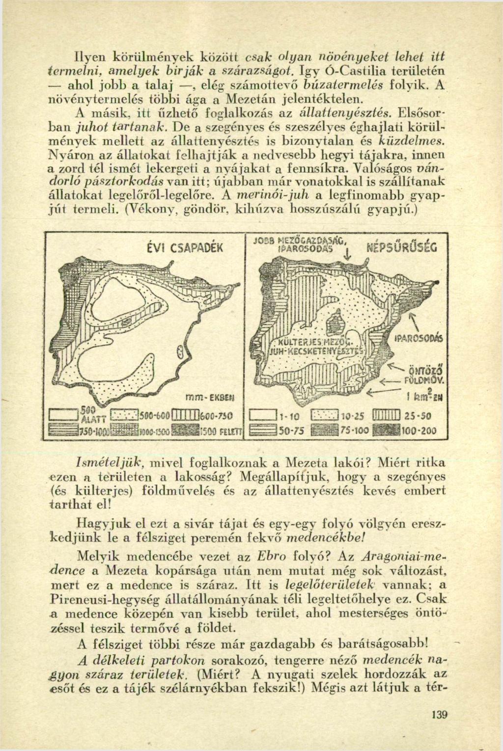 Ilyen körülmények között csak olyan növényeket lehet itt termelni, amelyek birják a szárazságot. így Ó-Castilia területén ahol jobb a talaj, elég számottevő búzatermelés folyik.