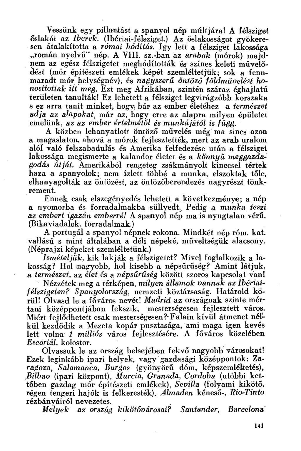 Vessünk egy pillantást a spanyol nép múltjára I Á félsziget őslakói az Iberek. (Ibériai-félsziget.) Az őslakosságot gyökeresen átalakította a római hódítás.