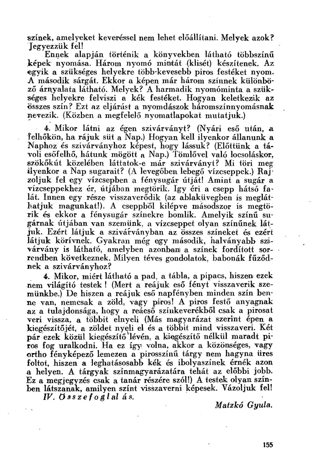 színek, amelyeket keveréssel nem lehet előállítani. Melyek azok? Jegyezzük fel! Ennek alapján történik a könyvekben látható többszínű képek nyomása. Három nyomó mintát (klisét) készítenek.