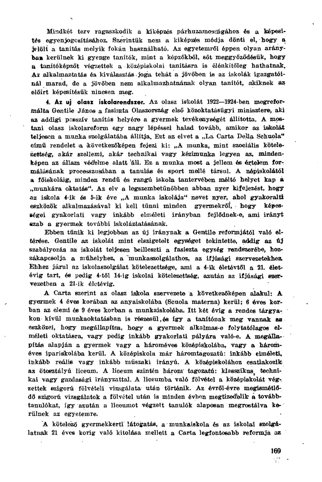 Mindkét terv ragaszkodik a kiképzés párhuzamosságához és a képesítés egyen jogosításához. Szerintük nem a kiképzés módja dönti el, hogy a jelölt a tanítás melyik fokán használható.