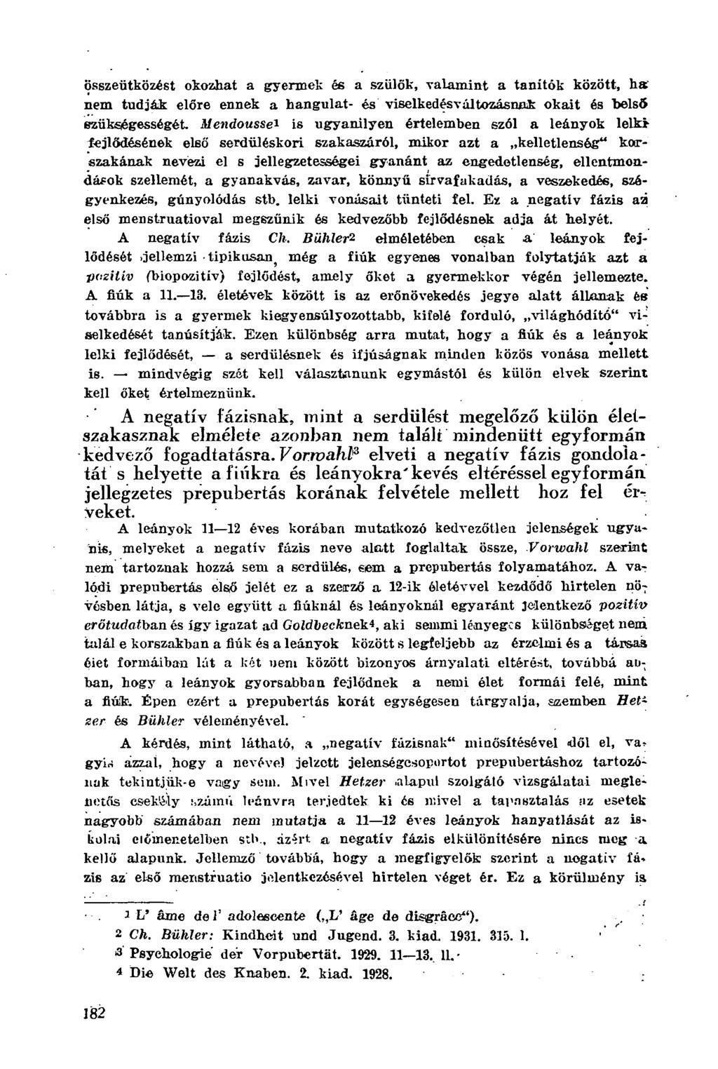 összeütközést okozhat a gyermek és a szülök, valamint a tanítók között, ha' nem tudják előre ennek a hangulat- és viselkedésváltozásnak okait és belső szükségességét.