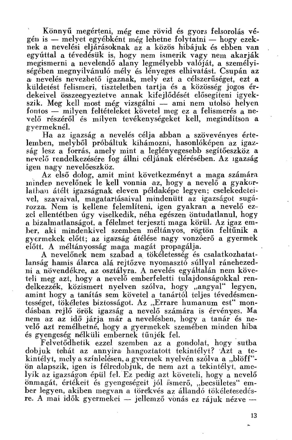 Könnyű megérteni, még eme rövid és gyors felsorolás végén is melyet egyébként még lehetne folytatni hogy ezeknek a nevelési eljárásoknak az a közös hibájuk és ebben van egyúttal a tévedésük is, hogv
