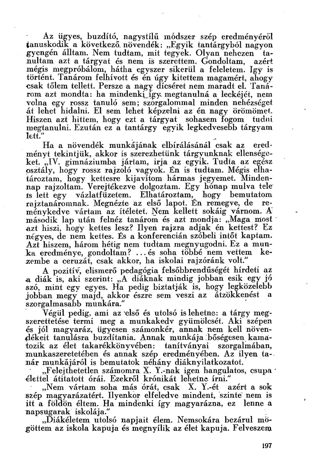 Az ügyes, buzdító, nagystílű módszer szép eredményéről tanúskodik a következő, növendék: Egyik tantárgyból nagyon gyengén álltam. Nem tudtam, mit tegyek.