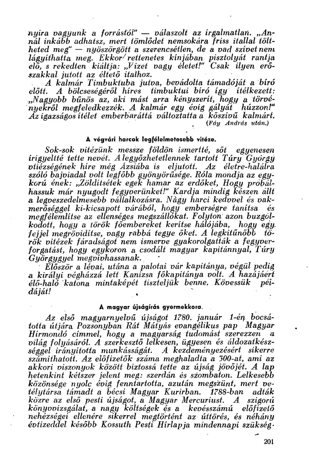 nyira vagyunk a forrástól" válaszolt az irgalmatlan. Annál inkább adhatsz, mert tömlődet nemsokára friss itallal töltheted meg" nyöszörgött a szerencsétlen, de a vad szívet nem lágyíthatta meg.