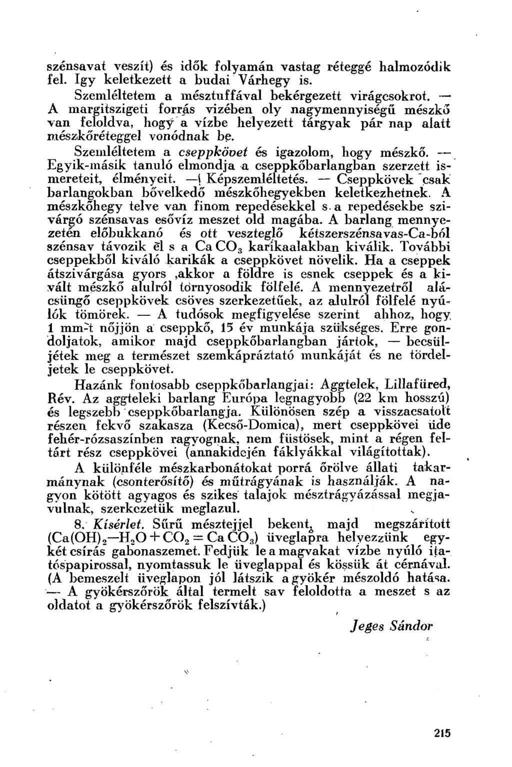 szénsavat veszít) és idők folyamán vastag réteggé halmozódik fel. így keletkezett a budai Várhegy is. Szemléltetem a mésztuffával bekérgezett virágcsokrot.