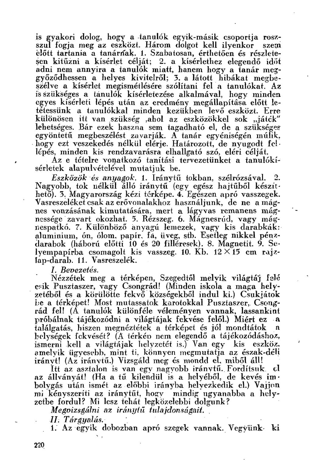 is gyakori dolog, hogy a tanulók egyik-másik csoportja roszszul fogja meg az eszközt. Három dolgot kell ilyenkor szem előtt tartania a tanárríák. 1.