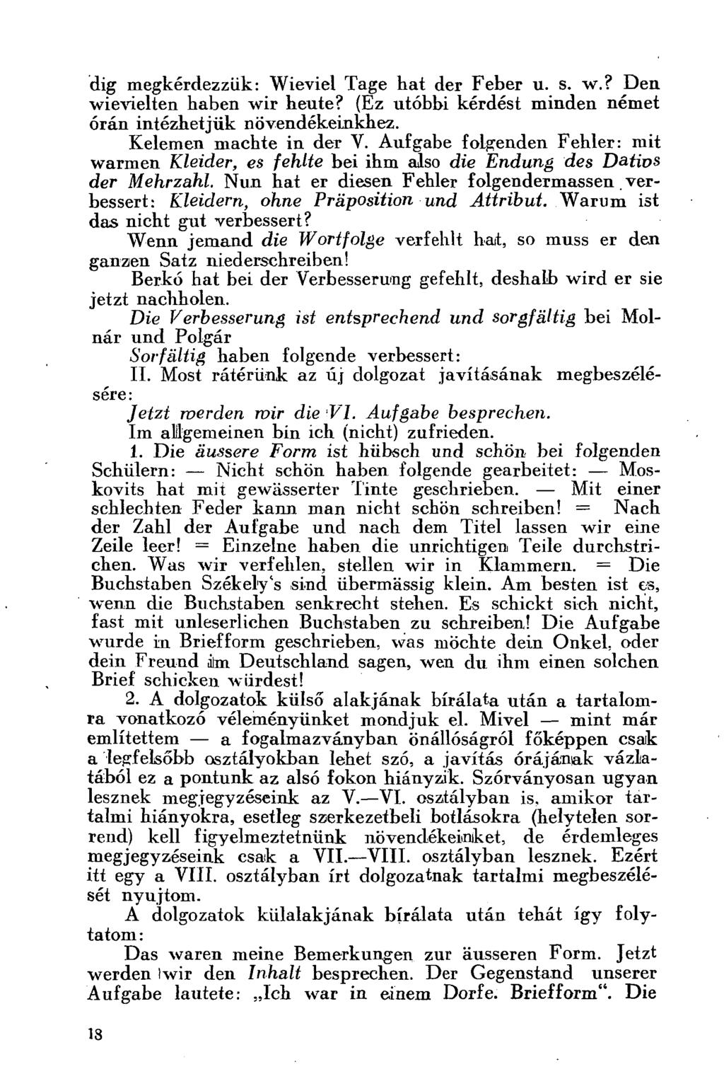 dig megkérdezzük: Wieviel Tage hat der Feber u. s. w.? Den wievielten haben wir heute? (Ez utóbbi kérdést minden német órán intézhetjük növendékeinkhez. Kelemen machte in der V.