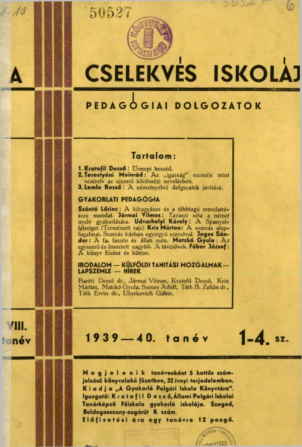 50527 CSELEKVES ISKOLÁD PEDAGÓGIÁI A DOLGOZATOK Tartalom: 1. Kratofil Dezső : Ünnepi beszéd. 2. Terestyéni Meinrád: Az igazság" eszméje mint vezérelv az újszerű közösségi nevelésben. 3.