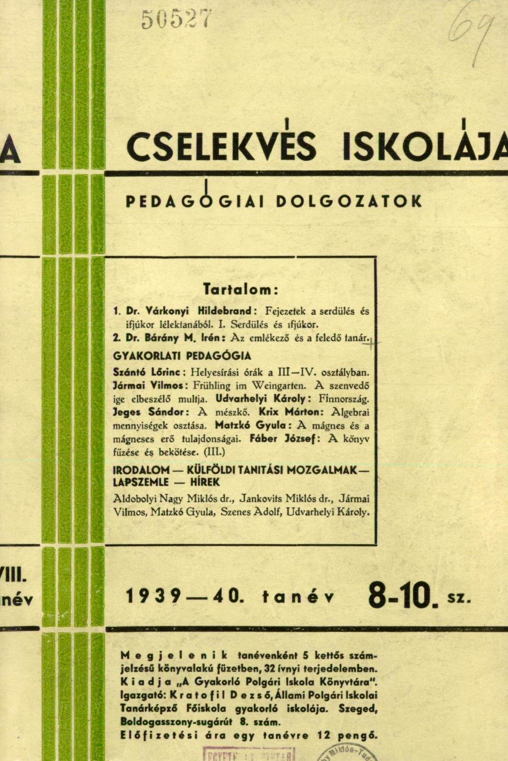 50527 fmm* 11 r -7«! CSELEKVES ISKOLA3/ PEDAGÓGIAI DOLGOZATOK Tartalom: 1. Dr. Várkonyi Hildebrand : Fejezetek a serdülés és ifjúkor lélektanából. I. Serdülés és ifjúkor. 2. Dr. Bárány M.