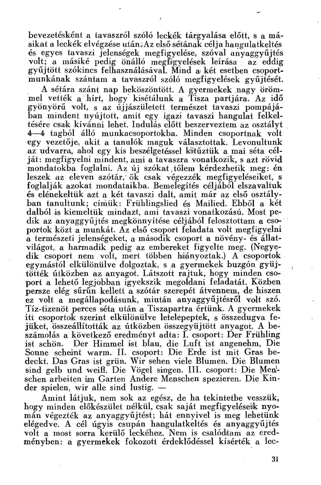 bevezetésként a tavaszról szóló leckék tárgyalása előtt, s a másikat a leckék elvégzése után,;az első sétának célja hangulatkeltés és egyes tavaszi jelenségek megfigyelése, szóval anyaggyűjtés volt;