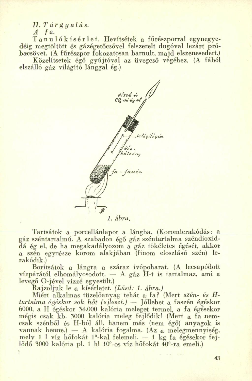 11. Tárgyalás. A fa. Tanulókísérlet. Hevítsétek a fűrészporral egynegyedéig megtöltött és gázégetőcsővel felszerelt dugóval lezárt próbacsövet. (A fűrészpor fokozatosan barnult, majd elszenesedett.