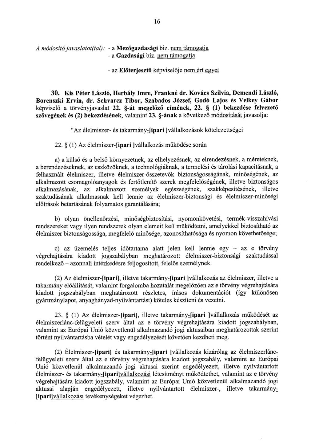 1 6 A módosító javaslatot(tal) : - a Mez őgazdasági biz. nem támogatja - a Gazdasági biz. nem támogatja - az Előterjesztő képvisel ője nem ért egyet 30. Kis Péter László, Herbály Imre, Frankné dr.