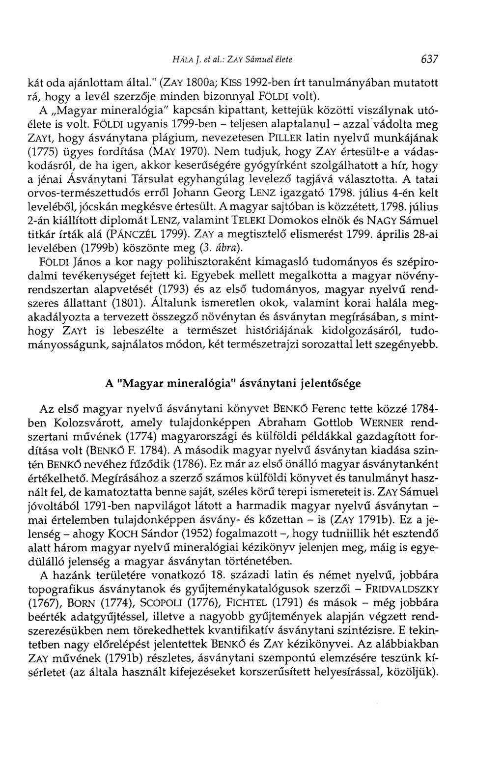 HÁLA ]. et al: ZAY Sámuel élete 637 kát oda ajánlottam által." (ZAY 1800a; Kiss 1992-ben írt tanulmányában mutatott rá, hogy a levél szerzője minden bizonnyal FÖLDI volt).