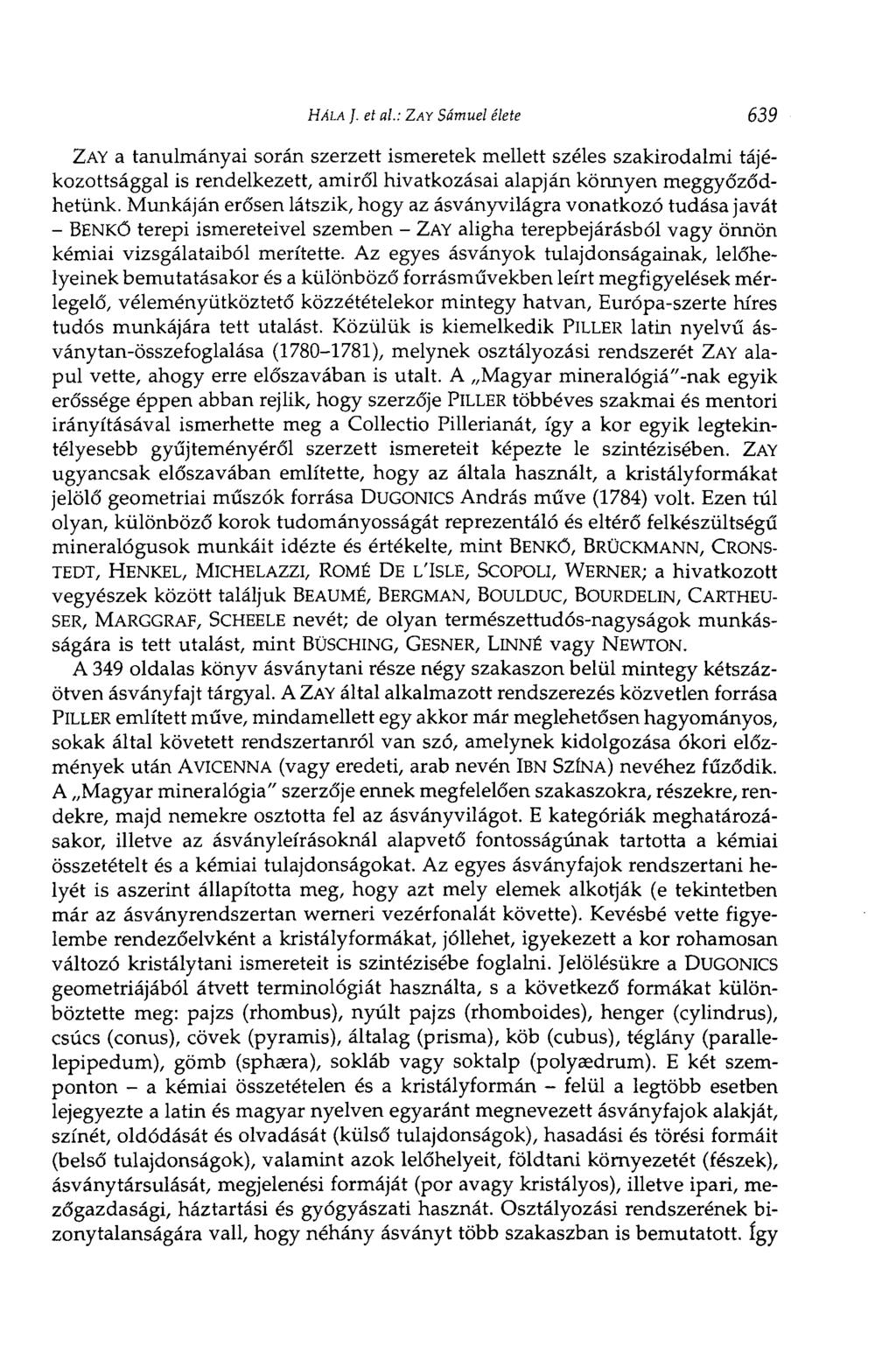 HÁLA }. et al.: ZAY Sámuel élete 639 ZAY a tanulmányai során szerzett ismeretek mellett széles szakirodalmi tájékozottsággal is rendelkezett, amiről hivatkozásai alapján könnyen meggyőződhetünk.
