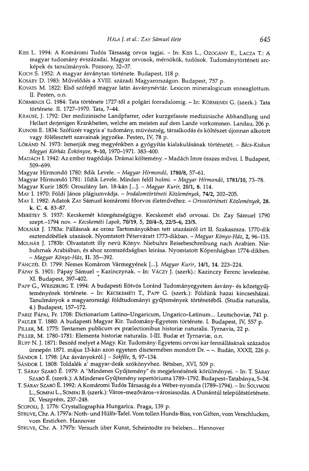 HÁLA ]. et al.: ZAY Sámuel élete 645 Kiss L. 1994: A Komáromi Tudós Társaság orvos tagjai. - In: Kiss L., OZOGÁNY E., LACZA T.: A magyar tudomány évszázadai. Magyar orvosok, mérnökök, tudósok.