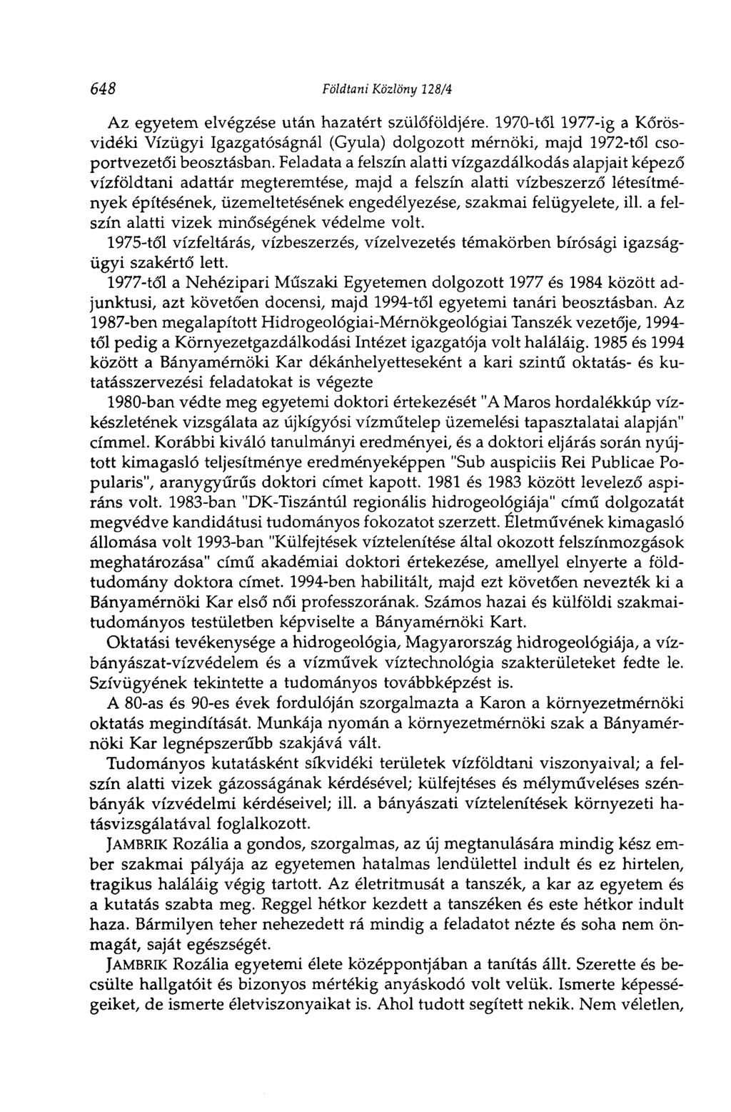 648 Földtani Közlöny 128/4 Az egyetem elvégzése után hazatért szülőföldjére. 1970-től 1977-ig a Kőrösvidéki Vízügyi Igazgatóságnál (Gyula) dolgozott mérnöki, majd 1972-től csoportvezetői beosztásban.