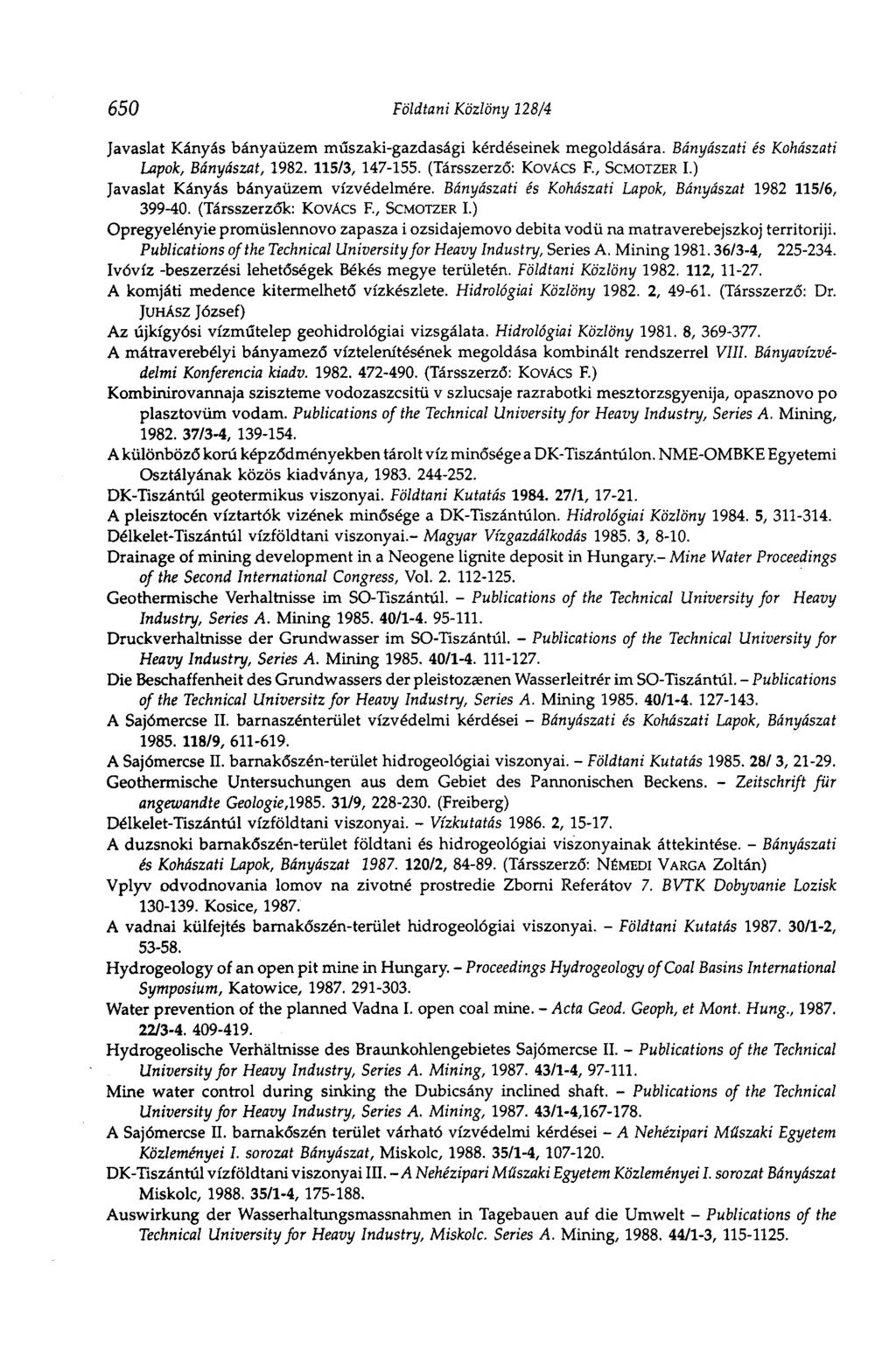 650 Földtani Közlöny 128/4 Javaslat Kányás bányaüzem műszaki-gazdasági kérdéseinek megoldására. Bányászati és Kohászati Lapok, Bányászat, 1982. 115/3, 147-155. (Társszerző: KOVÁCS F., SCMOTZER I.