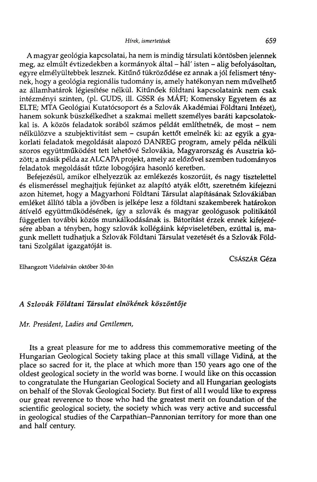 Hírek, ismertetések 659 A magyar geológia kapcsolatai, ha nem is mindig társulati köntösben jelennek meg, az elmúlt évtizedekben a kormányok által - hál' isten - alig befolyásoltan, egyre