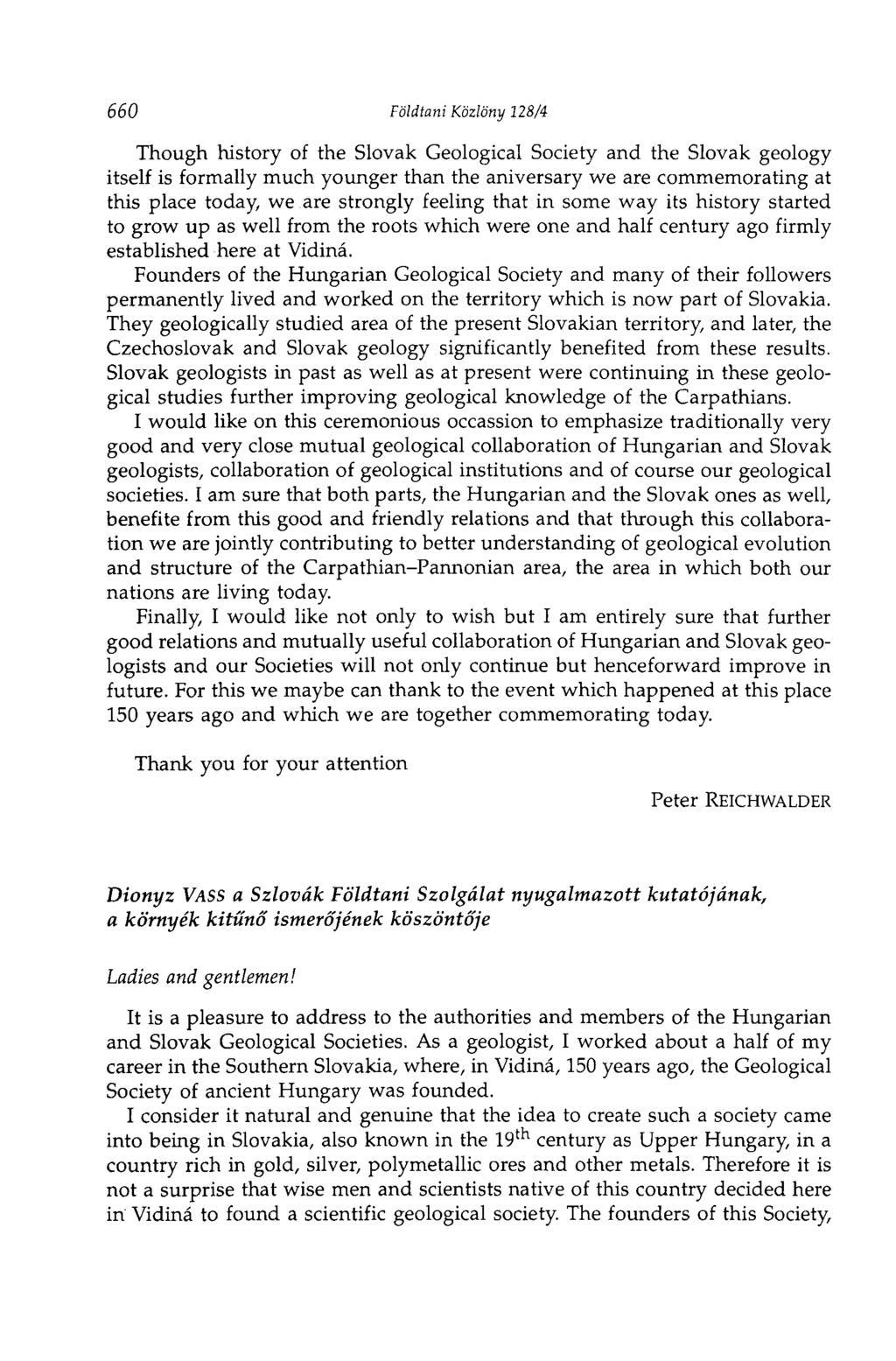 660 Földtani Közlöny 128/4 Though history of the Slovak Geological Society and the Slovak geology itself is formally much younger than the aniversary we are commemorating at this place today we are