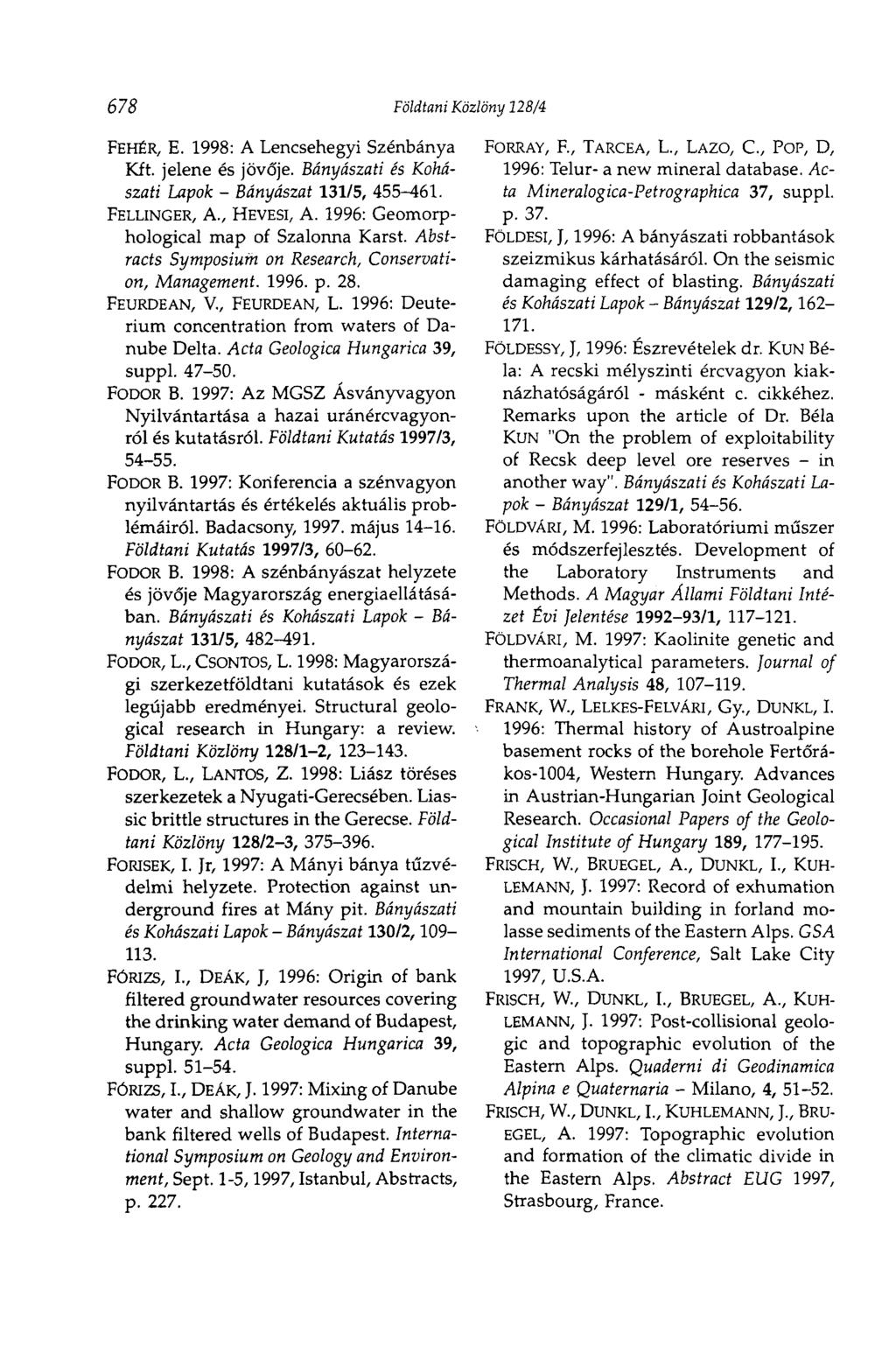 678 Földtani Közlöny 128/4 FEHÉR, E. 1998: A Lencsehegyi Szénbánya Kft. jelene és jövője. Bányászati és Kohászati Lapok - Bányászat 131/5, 455-461. FELLINGER, A., HEVESI, A.