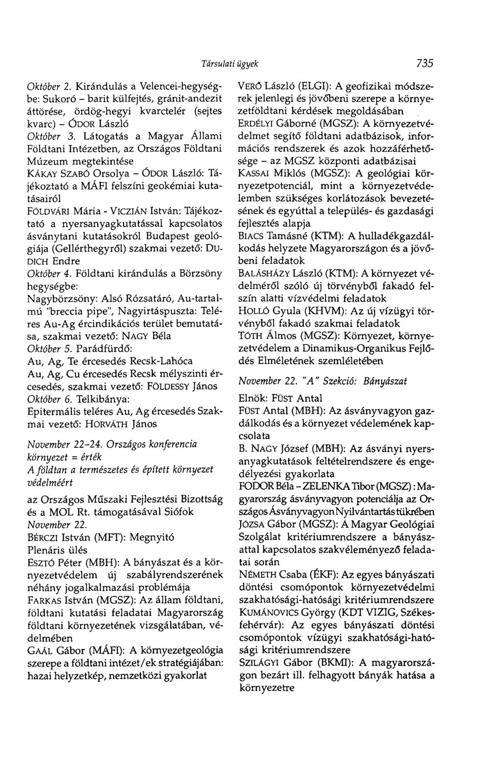 Október 2. Kirándulás a Velencei-hegységbe: Sukoró - barit külfejtés, gránit-andezit áttörése, ördög-hegyi kvarctelér (sejtes kvarc) - ÓDOR László Október 3.
