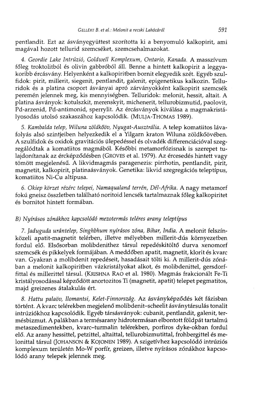 GELLÉRT В. et al: Melonit a recski Lahócáról 591 pentlandit. Ezt az ásványegyüttest szorította ki a benyomuló kalkopirit, ami magával hozott tellurid szemcséket, szemcsehalmazokat. 4.
