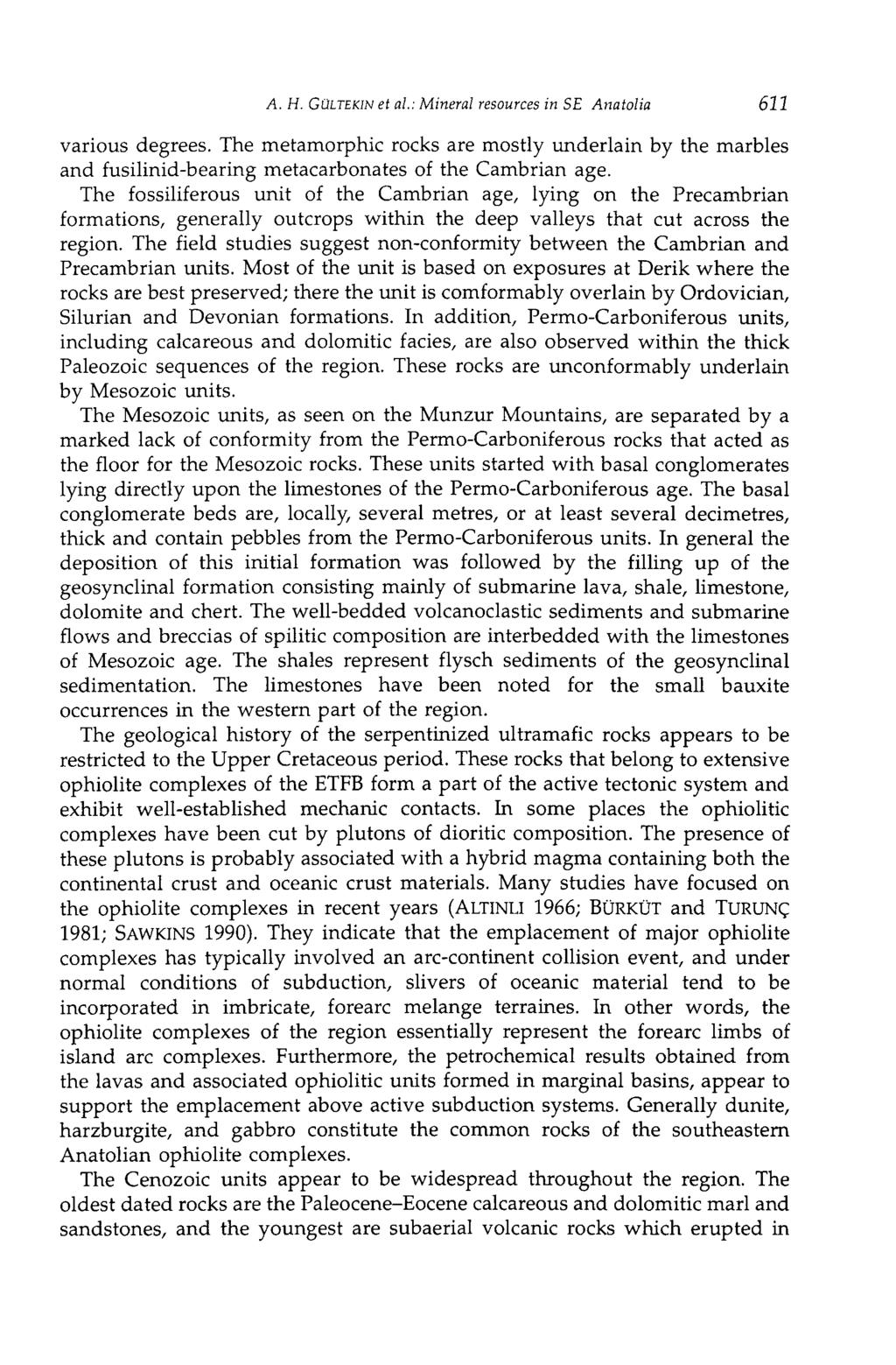 A. H. G ÜLTE KIN et al.: Mineral resources in SE Anatolia 611 various degrees. The metamorphic rocks are mostly underlain by the marbles and fusilinid-bearing metacarbonates of the Cambrian age.