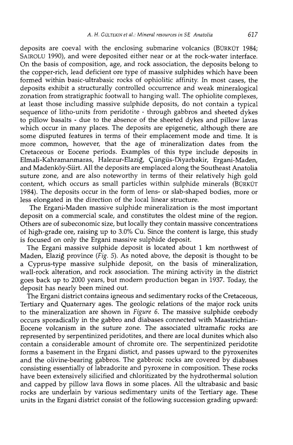 A. H. G ÜLTE KIN et al: Mineral resources in SE Anatolia 617 deposits are coeval with the enclosing submarine volcanics (BÜRKÜT 1984; SAIROLU 1990), and were deposited either near or at the