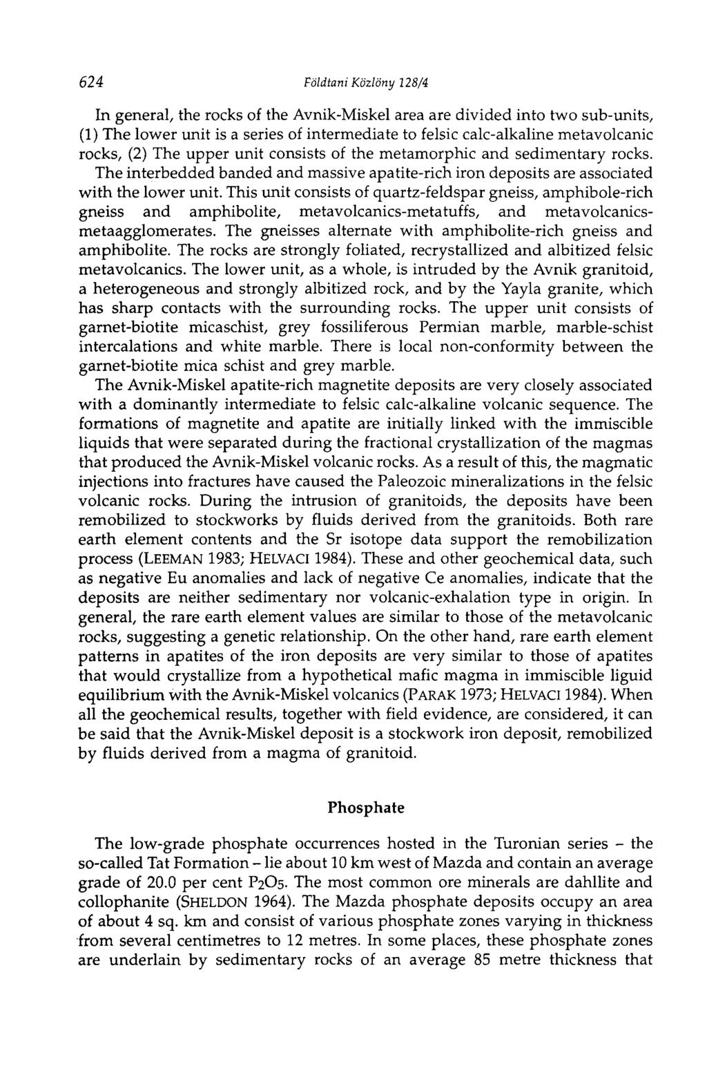 624 Földtani Közlöny 128/4 In general, the rocks of the Avnik-Miskel area are divided into two sub-units, (1) The lower unit is a series of intermediate to felsic calc-alkaline metavolcanic rocks,