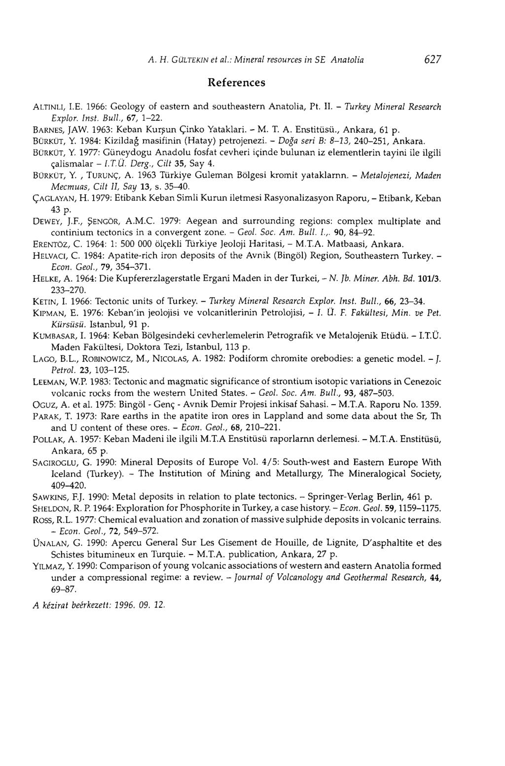 A. H. CÜLTEKIN et al: Mineral resources in SE Anatolia 627 References ALTINLI, I.E. 1966: Geology of eastern and southeastern Anatolia, Pt. II. - Turkey Mineral Research Ex-plor. Inst. Bull, 67, 1-22.